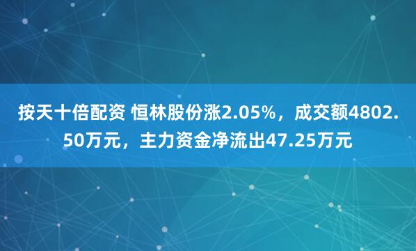 按天十倍配资 恒林股份涨2.05%，成交额4802.50万元，主力资金净流出47.25万元