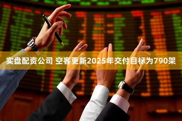 实盘配资公司 空客更新2025年交付目标为790架